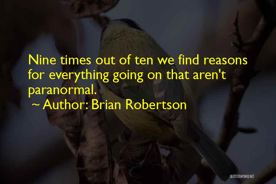 Brian Robertson Quotes: Nine Times Out Of Ten We Find Reasons For Everything Going On That Aren't Paranormal.