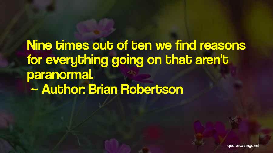 Brian Robertson Quotes: Nine Times Out Of Ten We Find Reasons For Everything Going On That Aren't Paranormal.