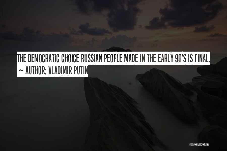 Vladimir Putin Quotes: The Democratic Choice Russian People Made In The Early 90's Is Final.