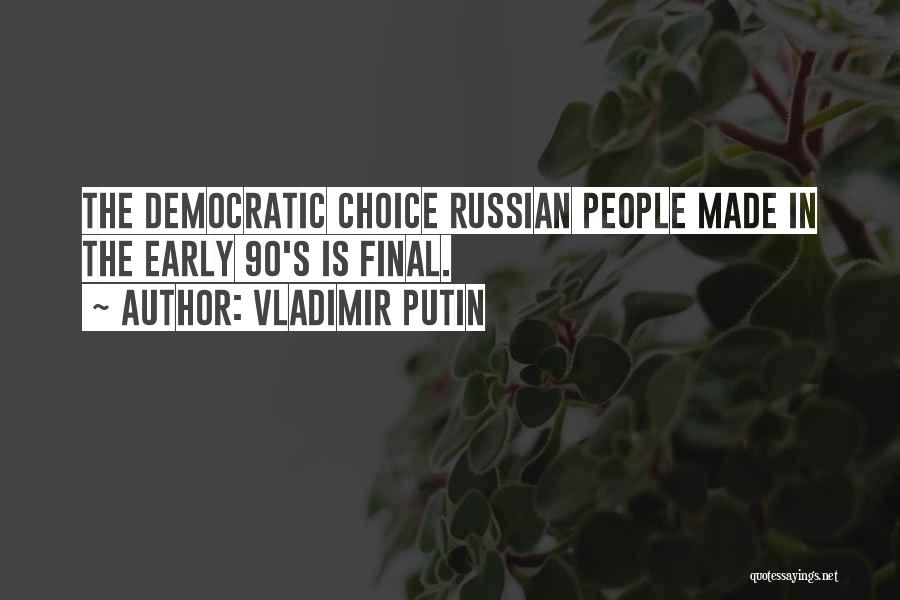 Vladimir Putin Quotes: The Democratic Choice Russian People Made In The Early 90's Is Final.