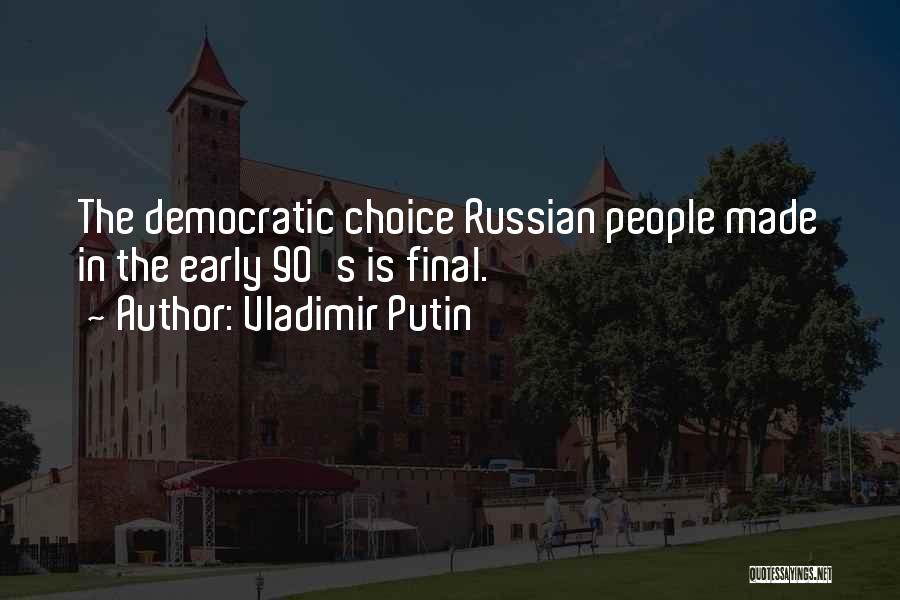 Vladimir Putin Quotes: The Democratic Choice Russian People Made In The Early 90's Is Final.
