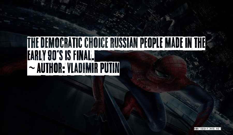 Vladimir Putin Quotes: The Democratic Choice Russian People Made In The Early 90's Is Final.