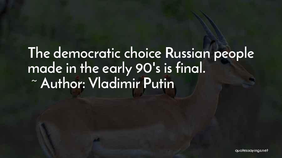 Vladimir Putin Quotes: The Democratic Choice Russian People Made In The Early 90's Is Final.