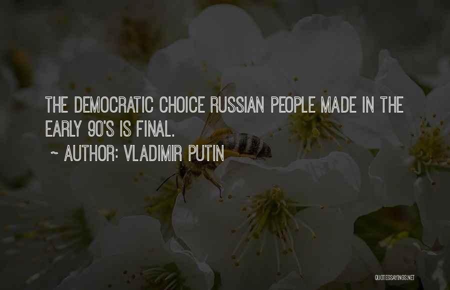 Vladimir Putin Quotes: The Democratic Choice Russian People Made In The Early 90's Is Final.