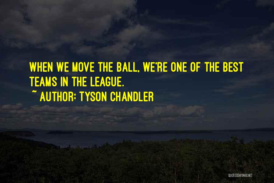 Tyson Chandler Quotes: When We Move The Ball, We're One Of The Best Teams In The League.