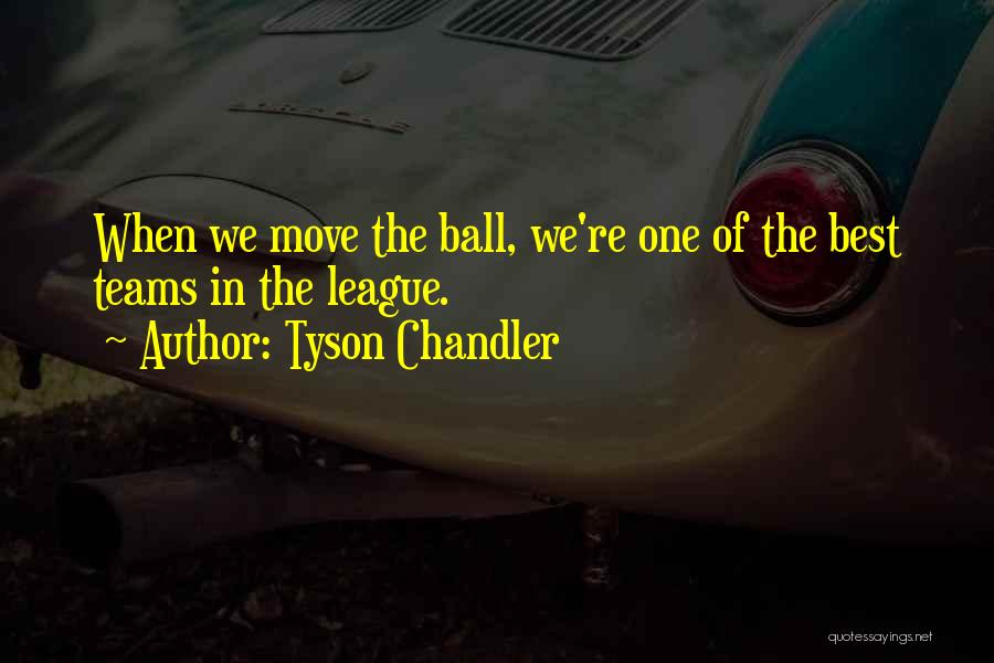 Tyson Chandler Quotes: When We Move The Ball, We're One Of The Best Teams In The League.