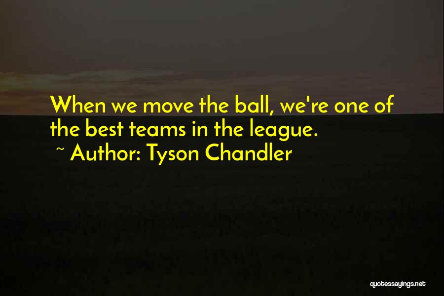 Tyson Chandler Quotes: When We Move The Ball, We're One Of The Best Teams In The League.
