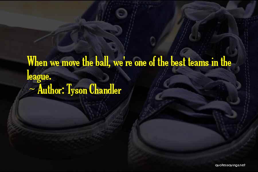 Tyson Chandler Quotes: When We Move The Ball, We're One Of The Best Teams In The League.