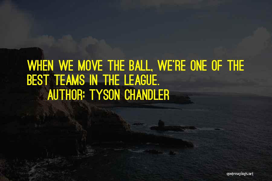 Tyson Chandler Quotes: When We Move The Ball, We're One Of The Best Teams In The League.