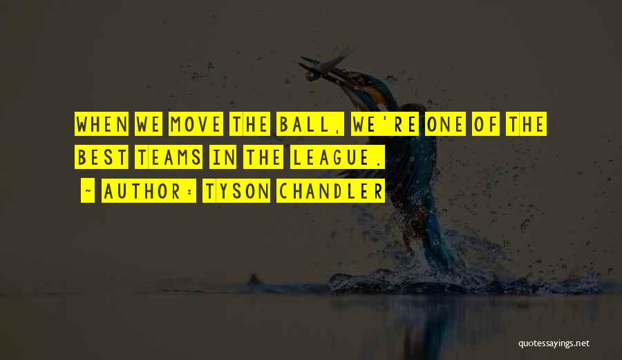 Tyson Chandler Quotes: When We Move The Ball, We're One Of The Best Teams In The League.