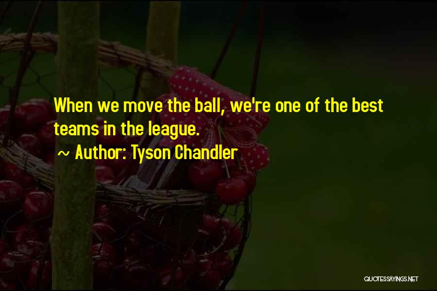 Tyson Chandler Quotes: When We Move The Ball, We're One Of The Best Teams In The League.