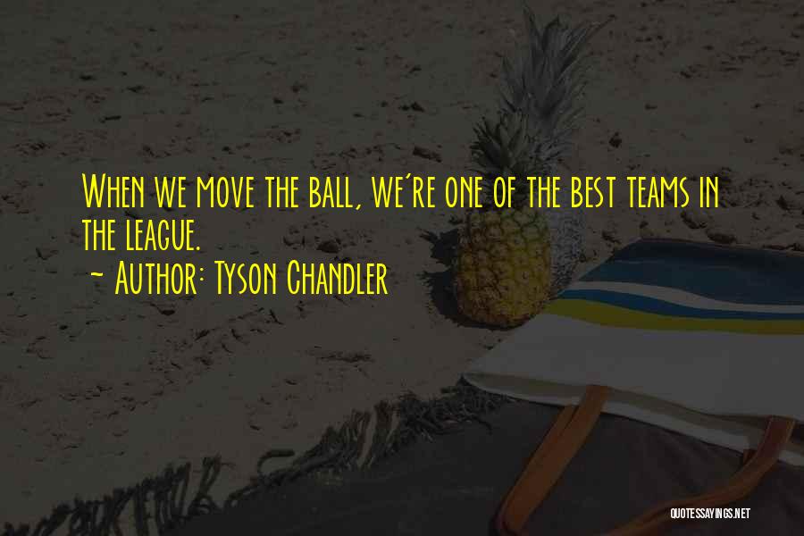 Tyson Chandler Quotes: When We Move The Ball, We're One Of The Best Teams In The League.