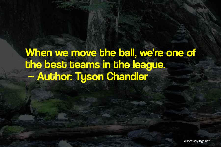 Tyson Chandler Quotes: When We Move The Ball, We're One Of The Best Teams In The League.