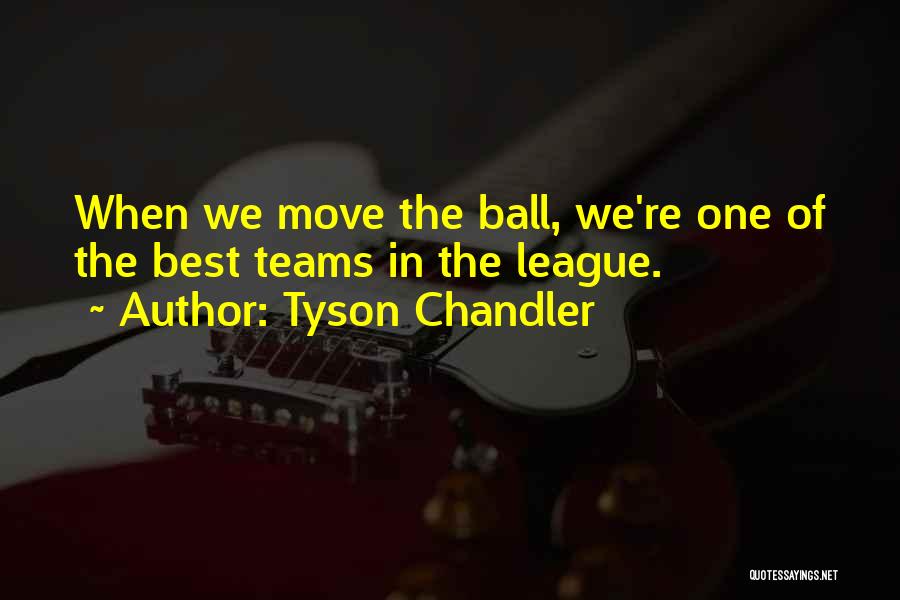 Tyson Chandler Quotes: When We Move The Ball, We're One Of The Best Teams In The League.