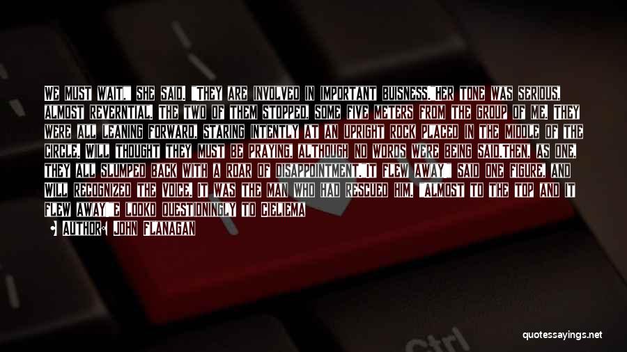 John Flanagan Quotes: We Must Wait, She Said. They Are Involved In Important Buisness.her Tone Was Serious, Almost Reverntial. The Two Of Them