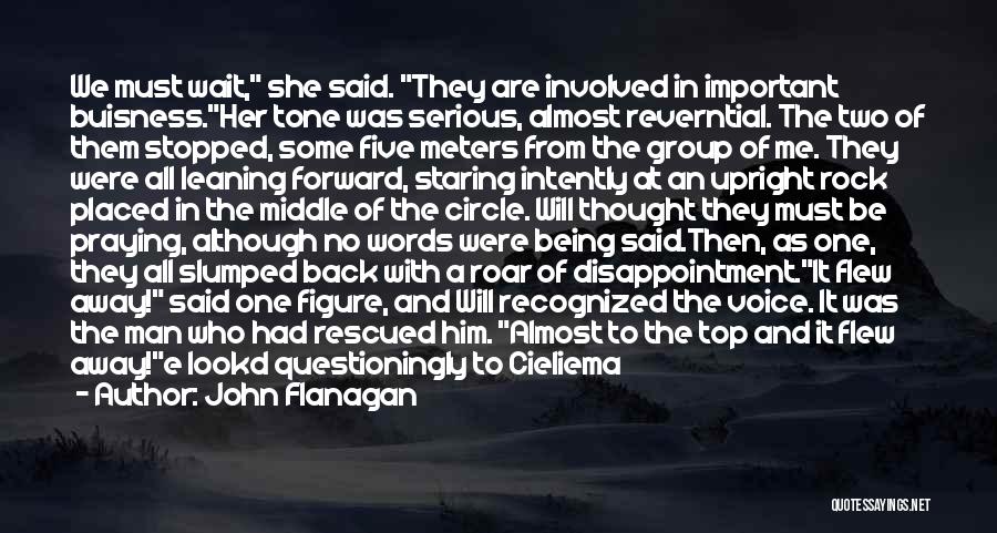 John Flanagan Quotes: We Must Wait, She Said. They Are Involved In Important Buisness.her Tone Was Serious, Almost Reverntial. The Two Of Them