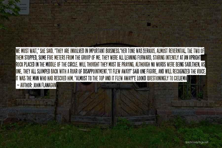 John Flanagan Quotes: We Must Wait, She Said. They Are Involved In Important Buisness.her Tone Was Serious, Almost Reverntial. The Two Of Them