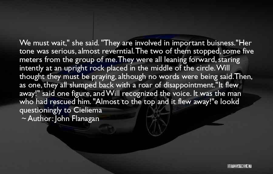 John Flanagan Quotes: We Must Wait, She Said. They Are Involved In Important Buisness.her Tone Was Serious, Almost Reverntial. The Two Of Them