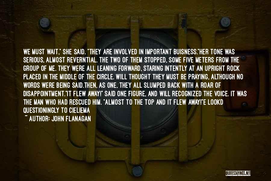 John Flanagan Quotes: We Must Wait, She Said. They Are Involved In Important Buisness.her Tone Was Serious, Almost Reverntial. The Two Of Them