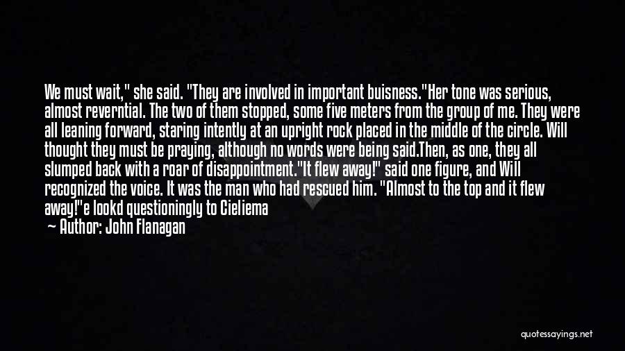 John Flanagan Quotes: We Must Wait, She Said. They Are Involved In Important Buisness.her Tone Was Serious, Almost Reverntial. The Two Of Them