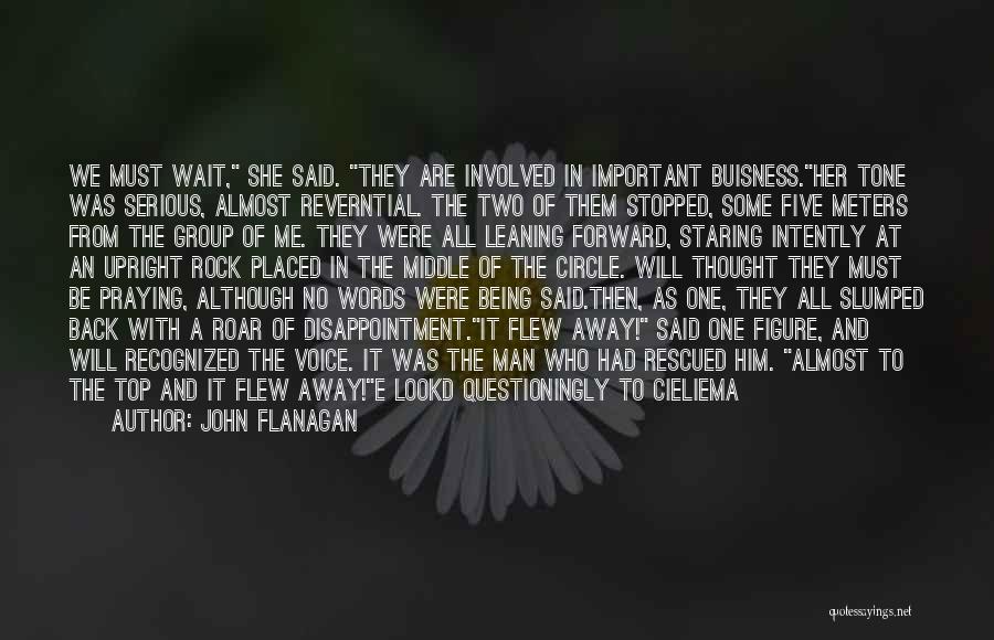 John Flanagan Quotes: We Must Wait, She Said. They Are Involved In Important Buisness.her Tone Was Serious, Almost Reverntial. The Two Of Them