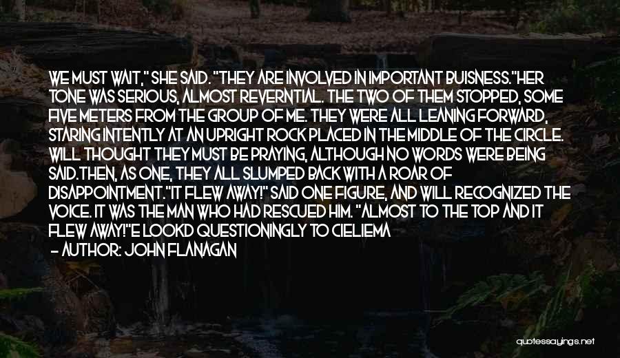 John Flanagan Quotes: We Must Wait, She Said. They Are Involved In Important Buisness.her Tone Was Serious, Almost Reverntial. The Two Of Them