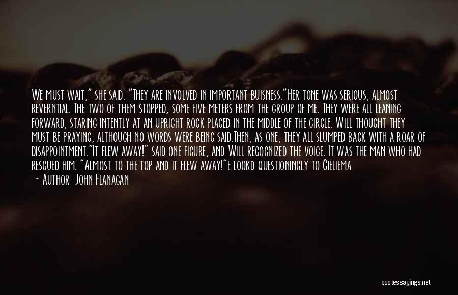 John Flanagan Quotes: We Must Wait, She Said. They Are Involved In Important Buisness.her Tone Was Serious, Almost Reverntial. The Two Of Them