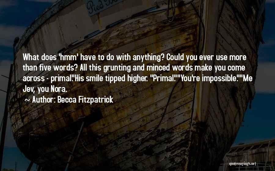 Becca Fitzpatrick Quotes: What Does 'hmm' Have To Do With Anything? Could You Ever Use More Than Five Words? All This Grunting And