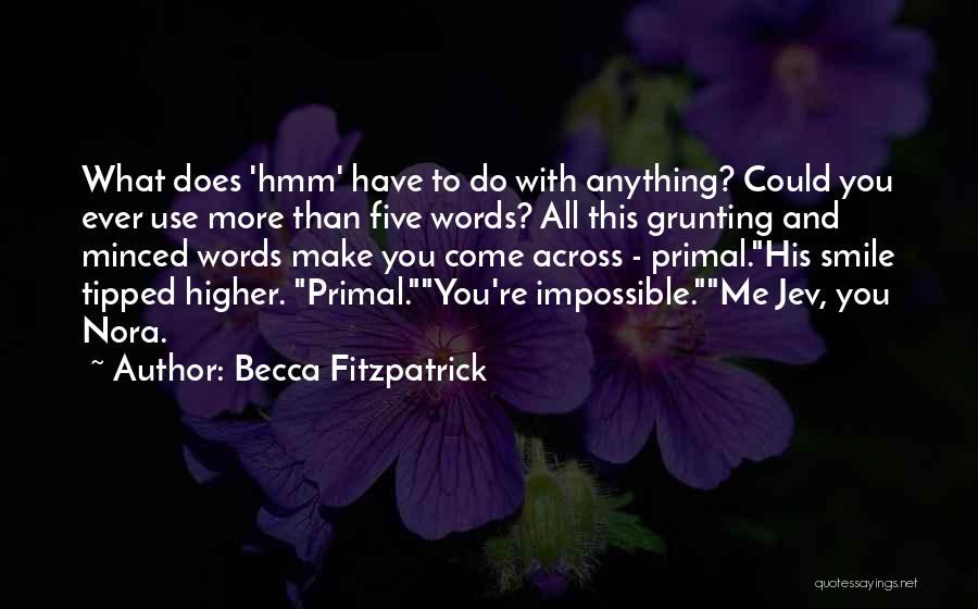 Becca Fitzpatrick Quotes: What Does 'hmm' Have To Do With Anything? Could You Ever Use More Than Five Words? All This Grunting And