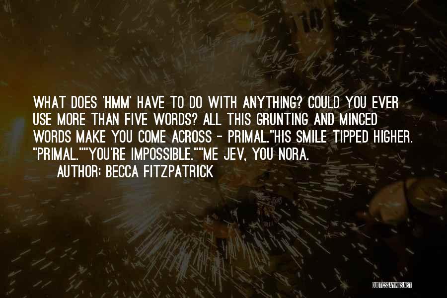 Becca Fitzpatrick Quotes: What Does 'hmm' Have To Do With Anything? Could You Ever Use More Than Five Words? All This Grunting And