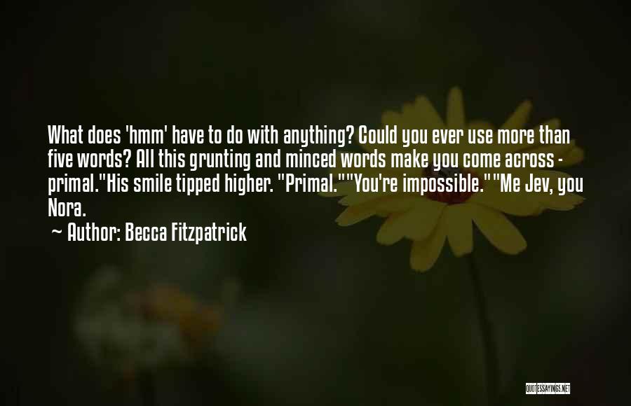 Becca Fitzpatrick Quotes: What Does 'hmm' Have To Do With Anything? Could You Ever Use More Than Five Words? All This Grunting And