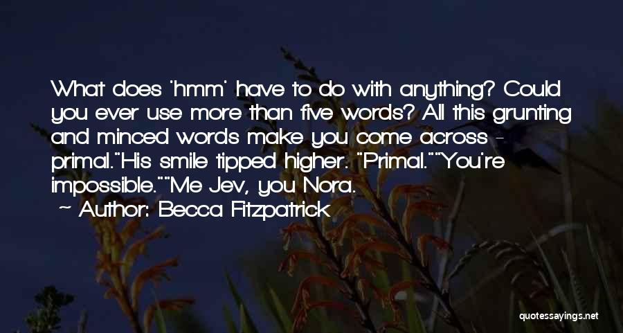 Becca Fitzpatrick Quotes: What Does 'hmm' Have To Do With Anything? Could You Ever Use More Than Five Words? All This Grunting And