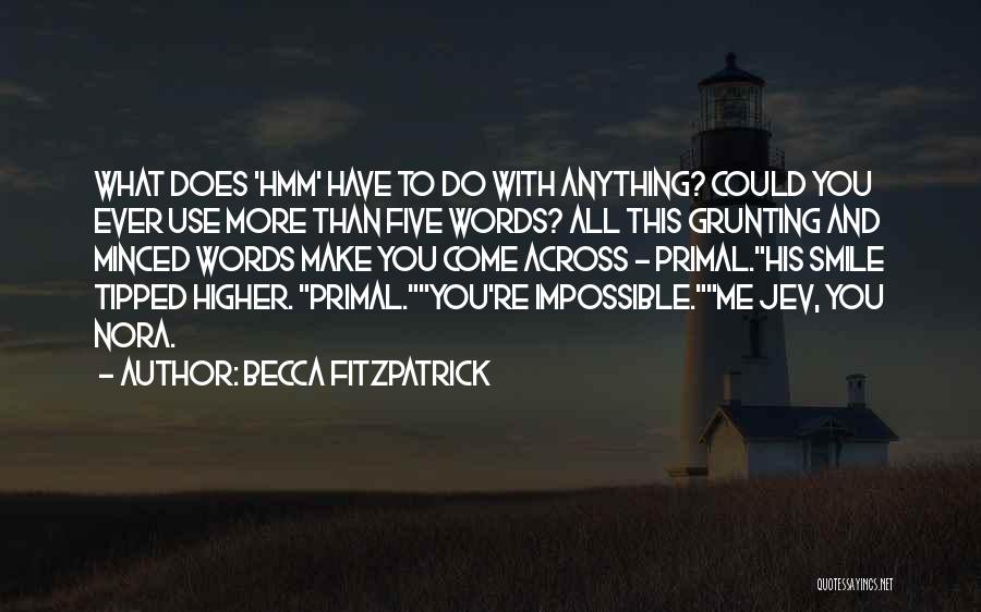 Becca Fitzpatrick Quotes: What Does 'hmm' Have To Do With Anything? Could You Ever Use More Than Five Words? All This Grunting And