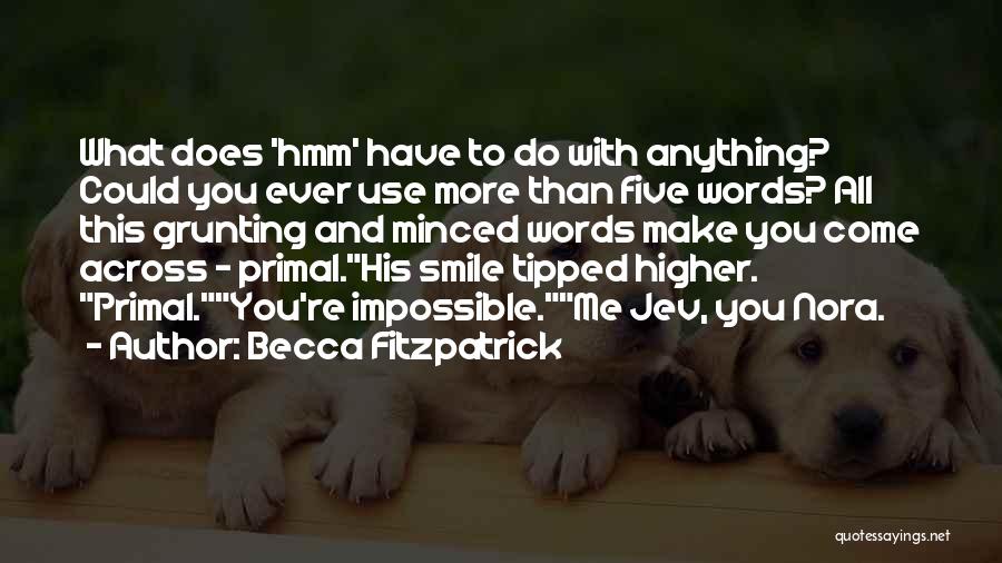Becca Fitzpatrick Quotes: What Does 'hmm' Have To Do With Anything? Could You Ever Use More Than Five Words? All This Grunting And