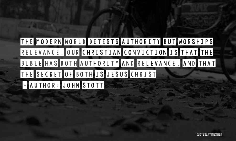 John Stott Quotes: The Modern World Detests Authority But Worships Relevance. Our Christian Conviction Is That The Bible Has Both Authority And Relevance,