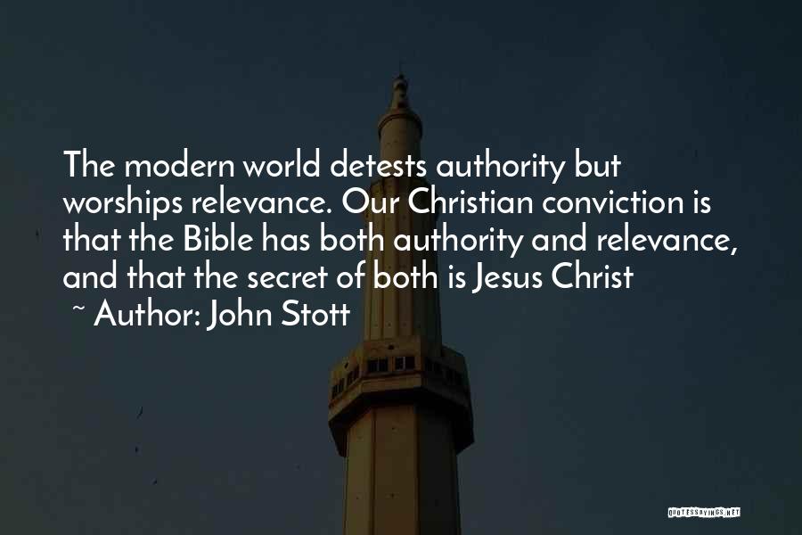 John Stott Quotes: The Modern World Detests Authority But Worships Relevance. Our Christian Conviction Is That The Bible Has Both Authority And Relevance,