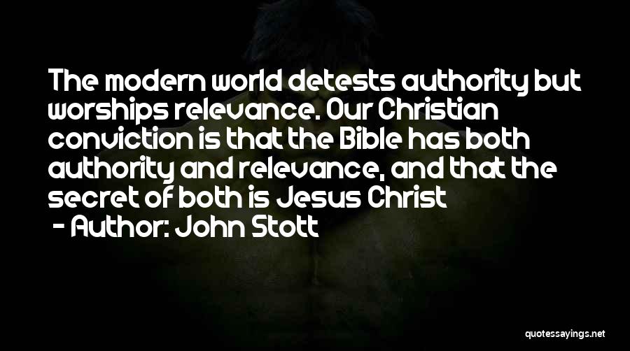 John Stott Quotes: The Modern World Detests Authority But Worships Relevance. Our Christian Conviction Is That The Bible Has Both Authority And Relevance,