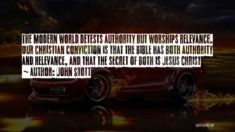 John Stott Quotes: The Modern World Detests Authority But Worships Relevance. Our Christian Conviction Is That The Bible Has Both Authority And Relevance,