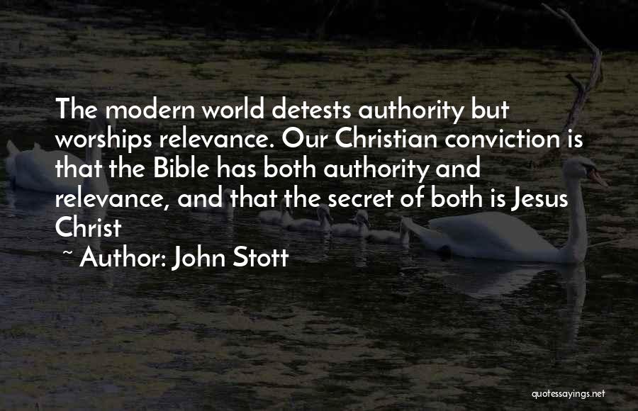 John Stott Quotes: The Modern World Detests Authority But Worships Relevance. Our Christian Conviction Is That The Bible Has Both Authority And Relevance,