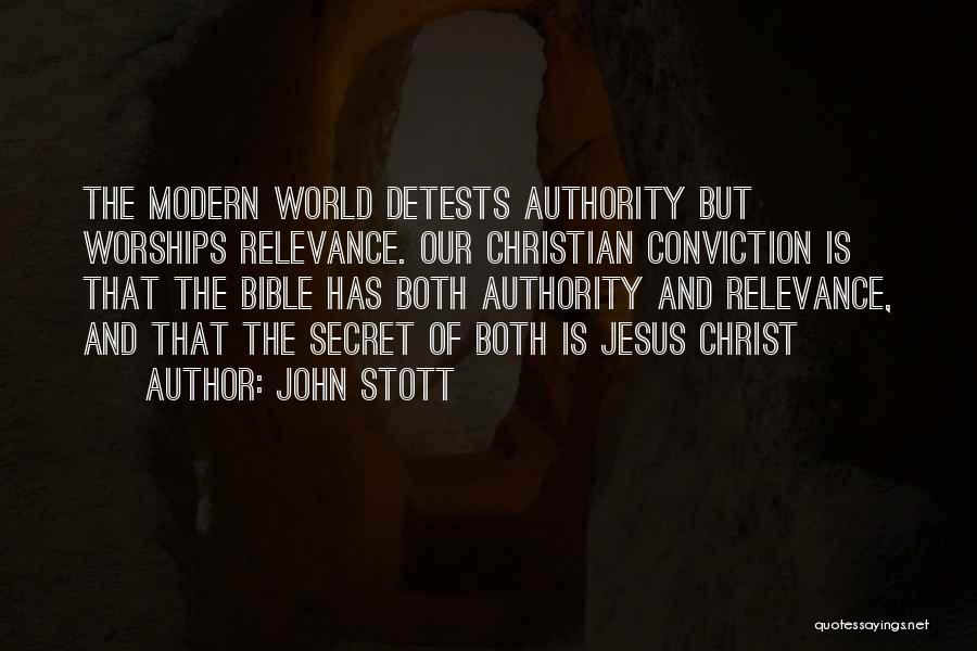 John Stott Quotes: The Modern World Detests Authority But Worships Relevance. Our Christian Conviction Is That The Bible Has Both Authority And Relevance,