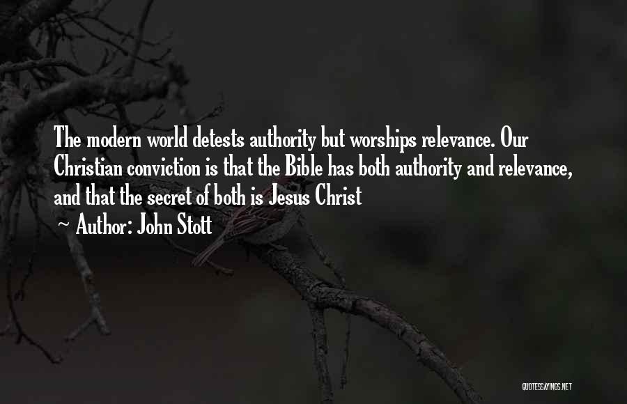 John Stott Quotes: The Modern World Detests Authority But Worships Relevance. Our Christian Conviction Is That The Bible Has Both Authority And Relevance,