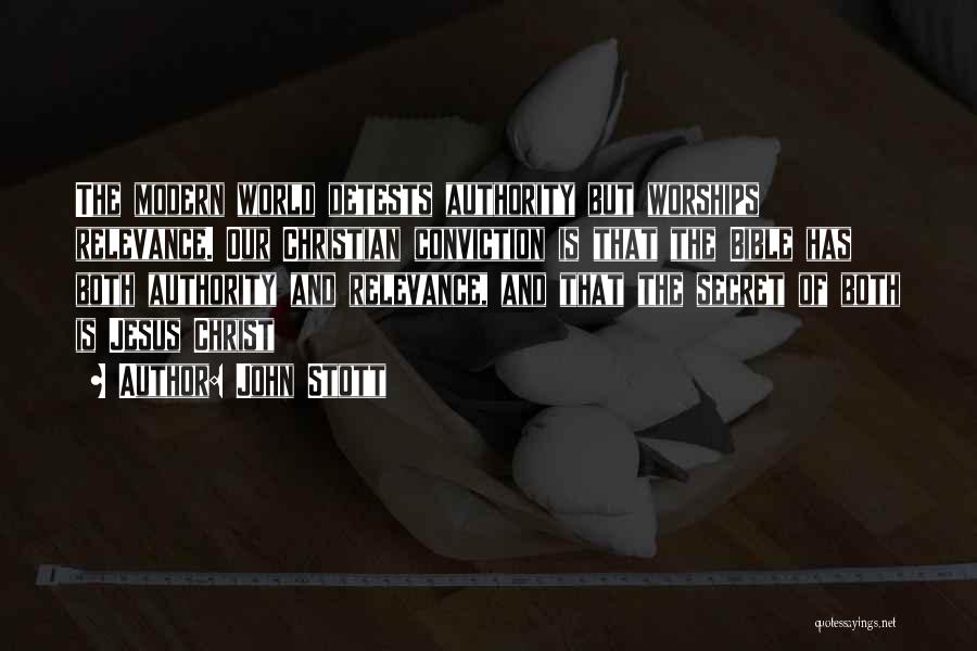 John Stott Quotes: The Modern World Detests Authority But Worships Relevance. Our Christian Conviction Is That The Bible Has Both Authority And Relevance,