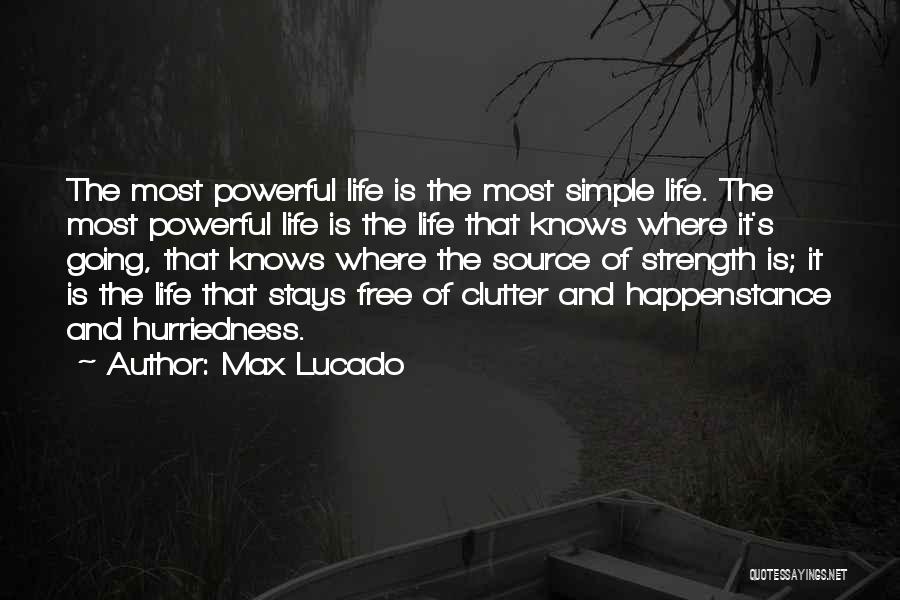 Max Lucado Quotes: The Most Powerful Life Is The Most Simple Life. The Most Powerful Life Is The Life That Knows Where It's