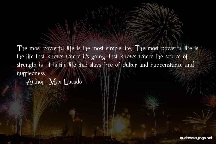 Max Lucado Quotes: The Most Powerful Life Is The Most Simple Life. The Most Powerful Life Is The Life That Knows Where It's