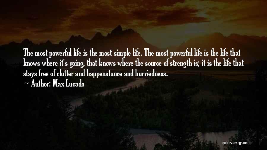 Max Lucado Quotes: The Most Powerful Life Is The Most Simple Life. The Most Powerful Life Is The Life That Knows Where It's