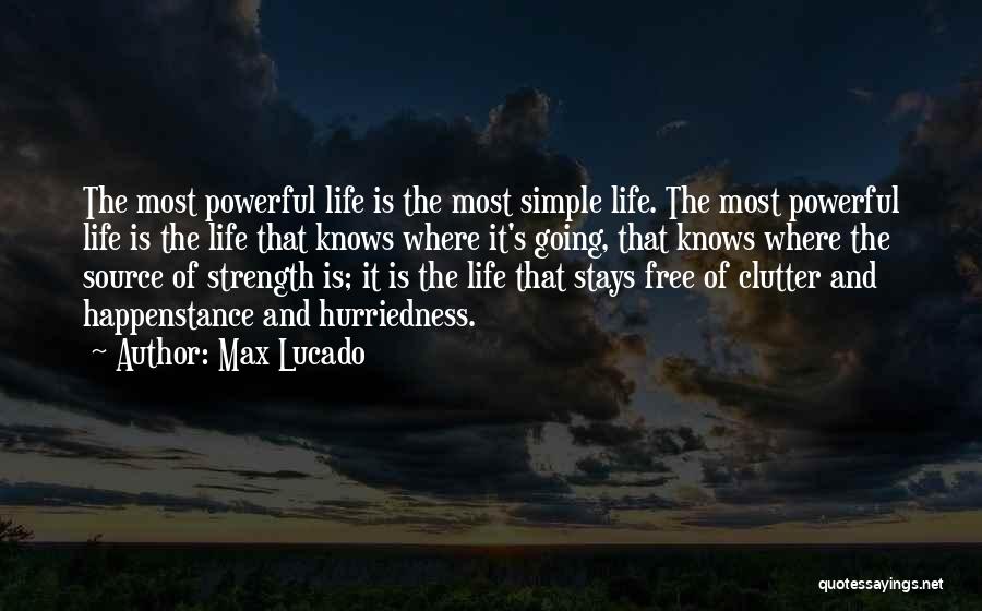 Max Lucado Quotes: The Most Powerful Life Is The Most Simple Life. The Most Powerful Life Is The Life That Knows Where It's