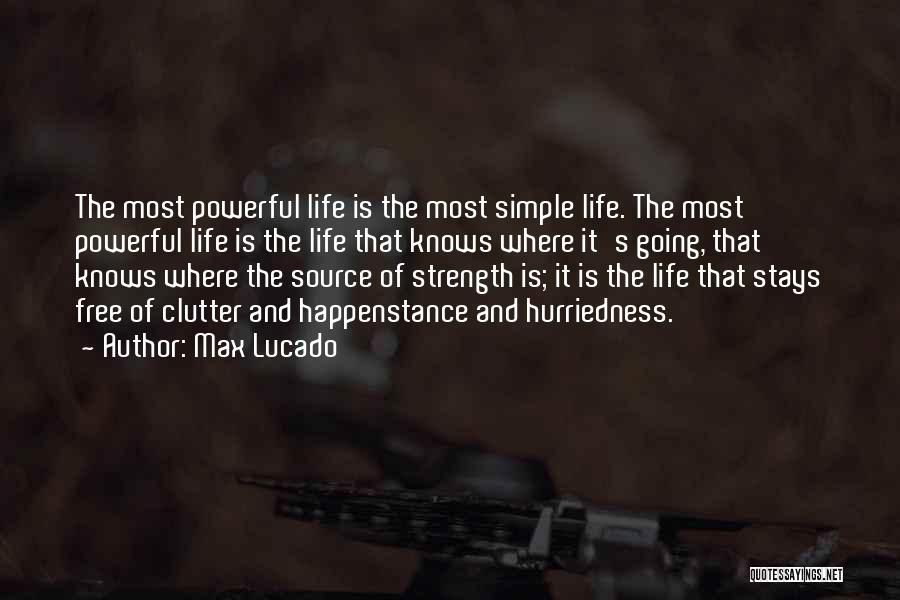 Max Lucado Quotes: The Most Powerful Life Is The Most Simple Life. The Most Powerful Life Is The Life That Knows Where It's