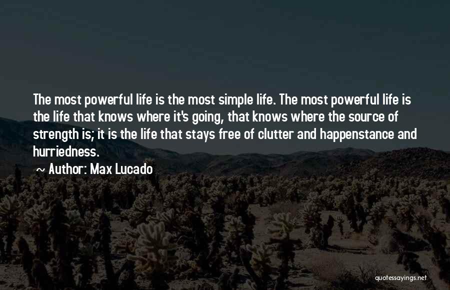 Max Lucado Quotes: The Most Powerful Life Is The Most Simple Life. The Most Powerful Life Is The Life That Knows Where It's