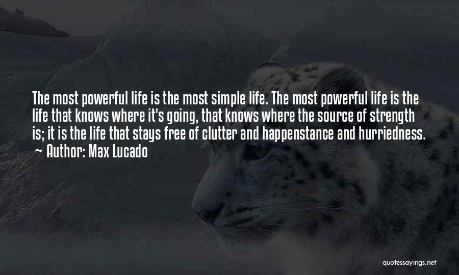 Max Lucado Quotes: The Most Powerful Life Is The Most Simple Life. The Most Powerful Life Is The Life That Knows Where It's