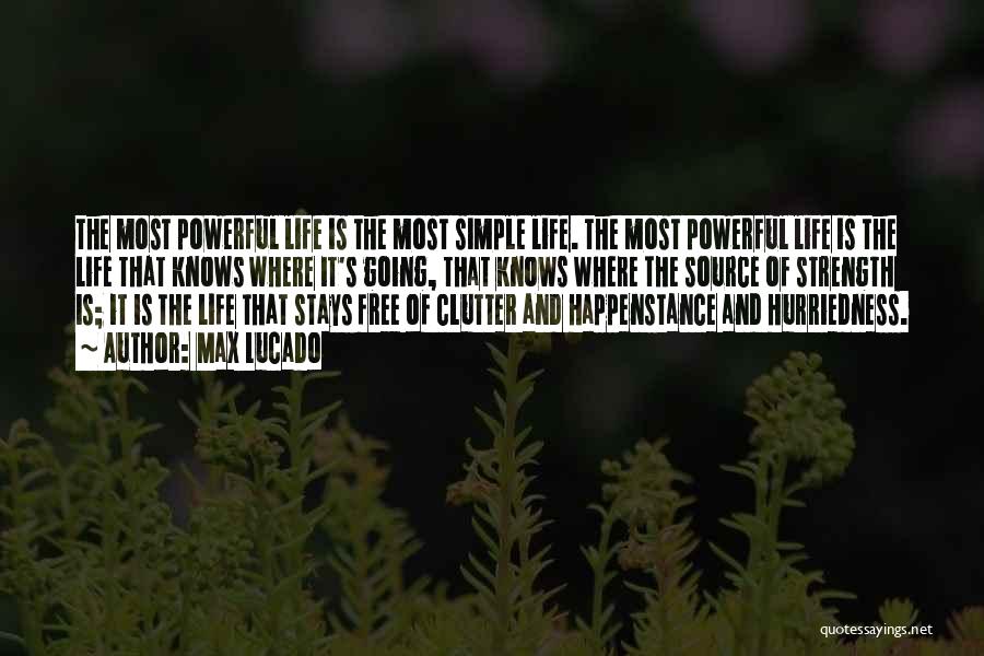 Max Lucado Quotes: The Most Powerful Life Is The Most Simple Life. The Most Powerful Life Is The Life That Knows Where It's